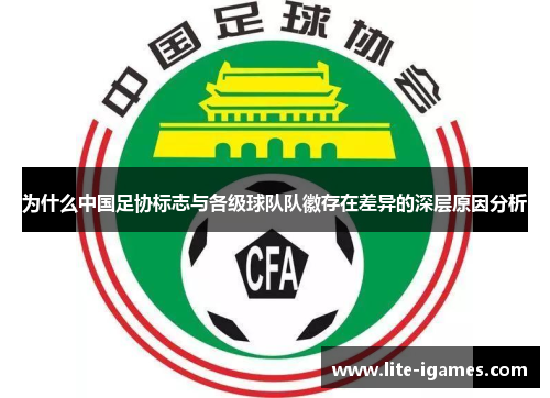 为什么中国足协标志与各级球队队徽存在差异的深层原因分析