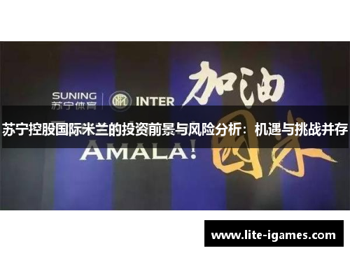 苏宁控股国际米兰的投资前景与风险分析：机遇与挑战并存