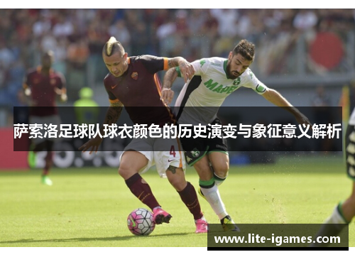 萨索洛足球队球衣颜色的历史演变与象征意义解析