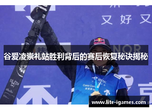 谷爱凌崇礼站胜利背后的赛后恢复秘诀揭秘