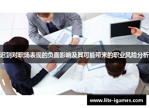 迟到对职场表现的负面影响及其可能带来的职业风险分析