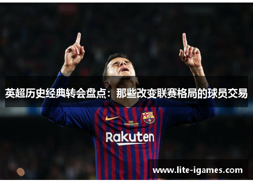 英超历史经典转会盘点：那些改变联赛格局的球员交易