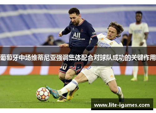 葡萄牙中场维蒂尼亚强调集体配合对球队成功的关键作用 葡萄牙中场维蒂尼亚强调集体配合对球队成功的关键作用