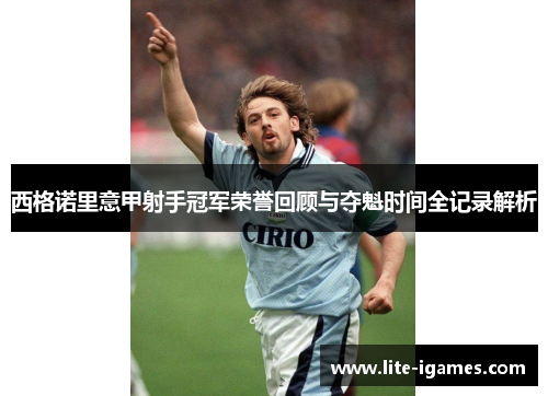 西格诺里意甲射手冠军荣誉回顾与夺魁时间全记录解析