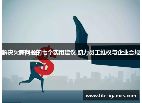 解决欠薪问题的七个实用建议 助力员工维权与企业合规 解决欠薪问题的七个实用建议 助力员工维权与企业合规