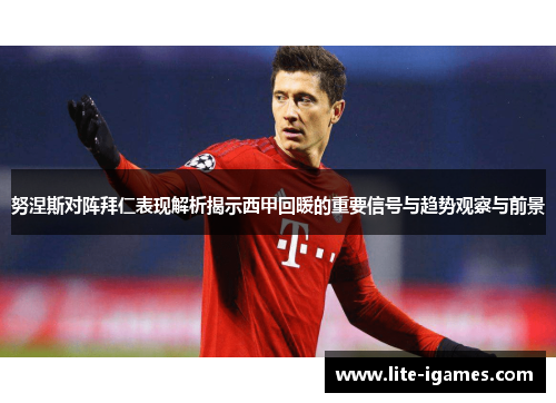 努涅斯对阵拜仁表现解析揭示西甲回暖的重要信号与趋势观察与前景