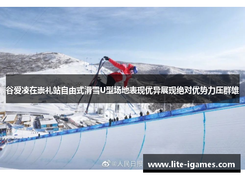 谷爱凌在崇礼站自由式滑雪U型场地表现优异展现绝对优势力压群雄