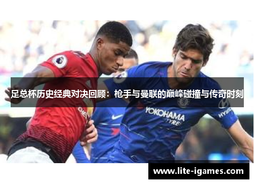 足总杯历史经典对决回顾:枪手与曼联的巅峰碰撞与传奇时刻 足总杯历史经典对决回顾:枪手与曼联的巅峰碰撞与传奇时刻